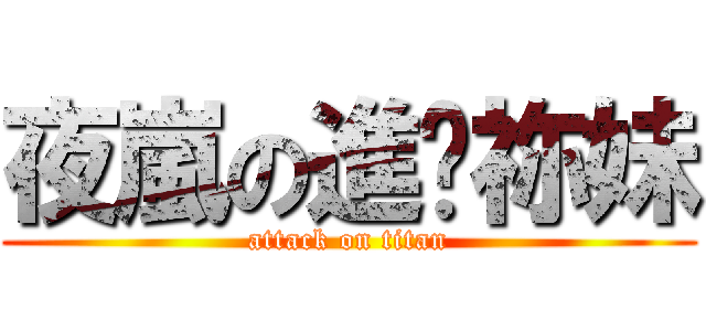 夜嵐の進擊祢妹 (attack on titan)