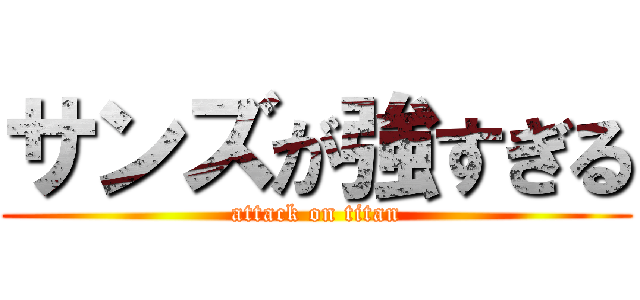 サンズが強すぎる (attack on titan)