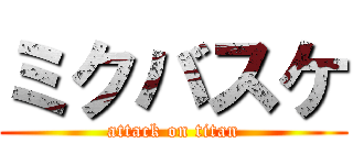 ミクバスケ (attack on titan)