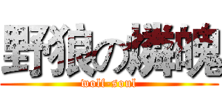 野狼の燐魄 (wolf-soul)