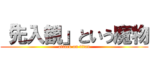 「先入観」という魔物 (attack on titan)