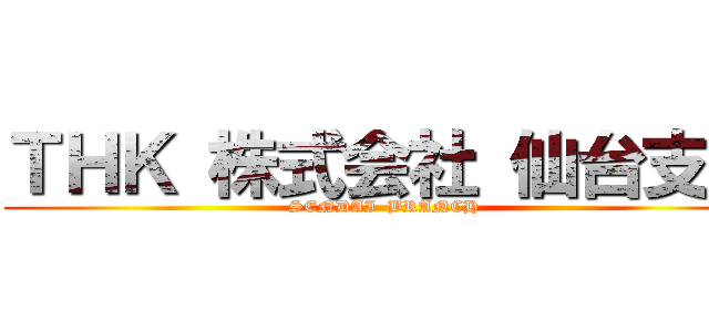 ＴＨＫ 株式会社 仙台支店 (SENDAI  BRANCH )