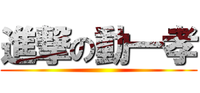 進撃の動一孝 ()