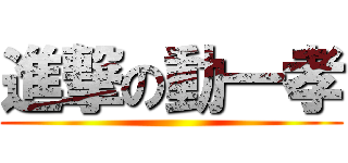 進撃の動一孝 ()