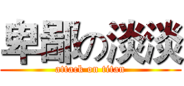 卑鄙の淡淡 (attack on titan)