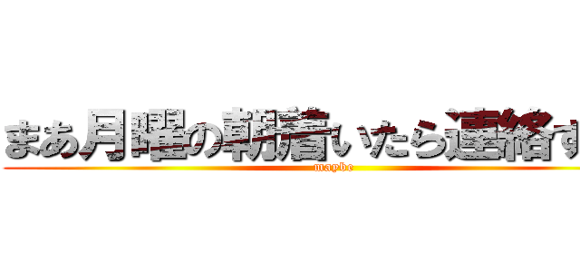 まあ月曜の朝着いたら連絡するわ (maybe)