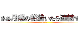 まあ月曜の朝着いたら連絡するわ (maybe)