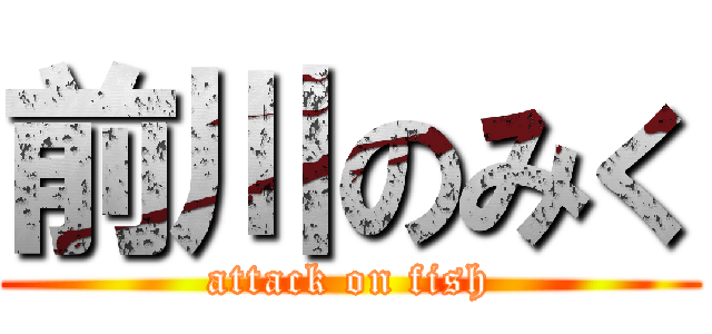 前川のみく (attack on fish)