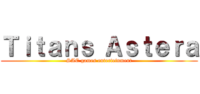 Ｔｉｔａｎｓ Ａｓｔｅｒａ (SAE games enterteinment)