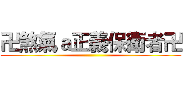 卍煞氣ａ正義保衛者卍 ()