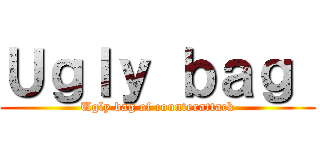 Ｕｇｌｙ ｂａｇ  (Ugly bag of counterattack)