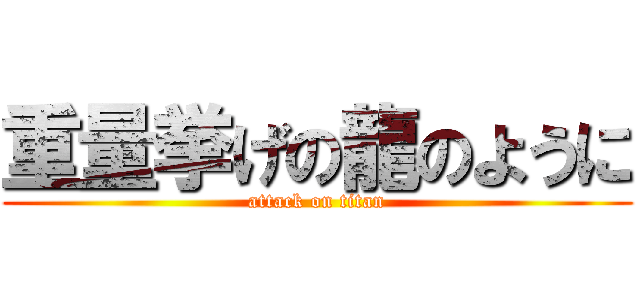 重量挙げの龍のように (attack on titan)