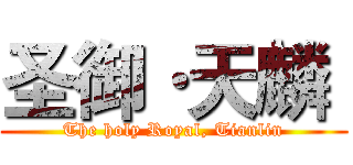 圣御·天麟  (The holy Royal, Tianlin)