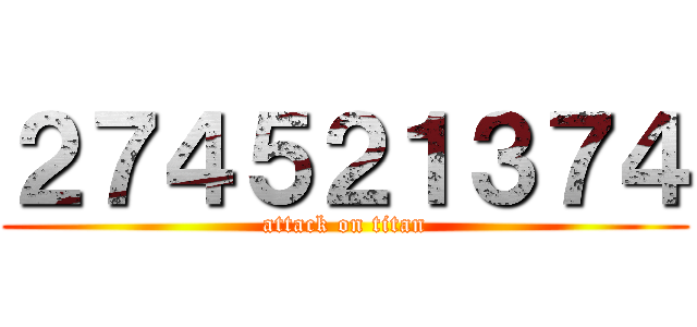２７４５２１３７４ (attack on titan)