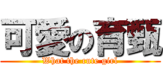 可愛の育甄 (What the cute girl)