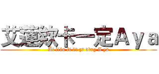 艾蓮欸卡一定Ａｙａ (Ài lián éi kǎ yī dìng A ya)