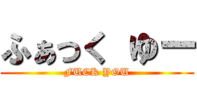 ふぁっく ゆー (FUCK YOU)