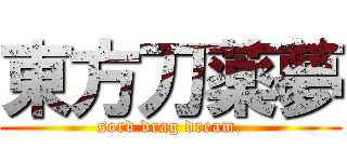 東方刀薬夢 (sord drag dream.)