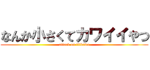 なんか小さくてカワイイやつ (attack on tiikawa)