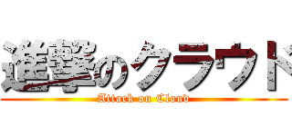 進撃のクラウド (Attack on Cloud)