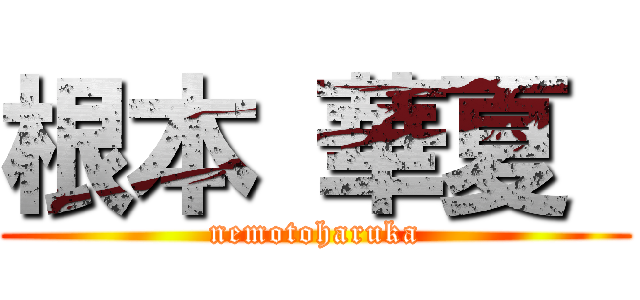 根本 華夏  (nemotoharuka)