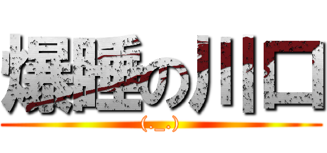 爆睡の川口 ((._.))