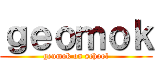 ｇｅｏｍｏｋ (geumok on school)