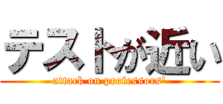 テストが近い (attack on professors\')