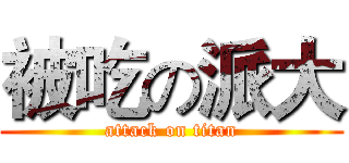 被吃の派大 (attack on titan)