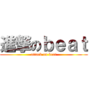進撃のｂｅａｔ (attack on beat)