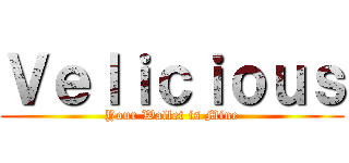 Ｖｅｌｉｃｉｏｕｓ (Your Wallet is Mine)