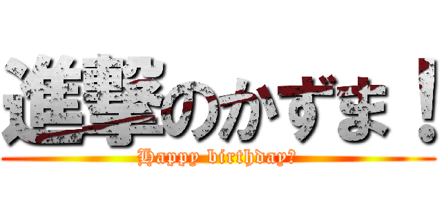 進撃のかずま！ (Happy birthday！)