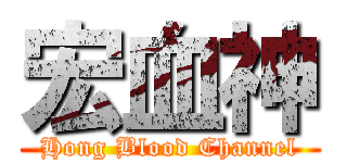 宏血神 (Hong Blood Channel)