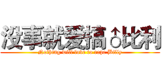 没事就爱搞♂比利 (Nothing will love to rape Billy)