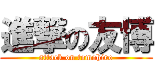 進撃の友博 (attack on tomohiro)