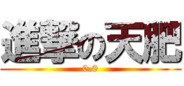 進撃の天肥 (0.0)