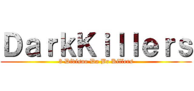 ＤａｒｋＫｉｌｌｅｒｓ (3 Divisao Da Br Killers)