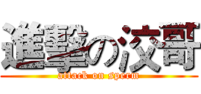 進擊の洨哥 (attack on sperm)