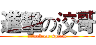 進擊の洨哥 (attack on sperm)