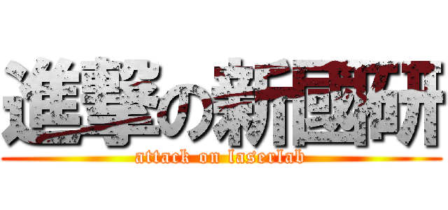 進撃の新國研 (attack on laserlab)
