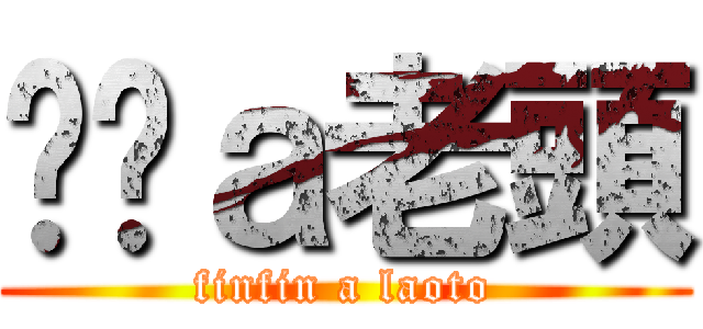 ㄈㄈａ老頭 (finfin a laoto)