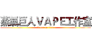 蒸氣巨人ＶＡＰＥ工作室 (Vapor on titan)
