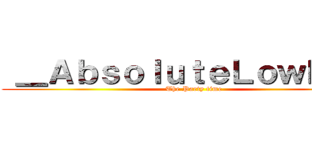  ＿ＡｂｓｏｌｕｔｅＬｏｗＫｅｙ (    The Party time)