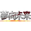 夢向未来 (夢に向かって,未来へ)