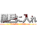 風呂に入れ (Put into a bath)