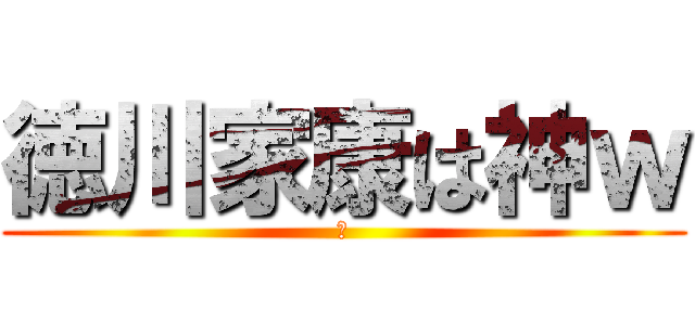 徳川家康は神ｗ (歴)