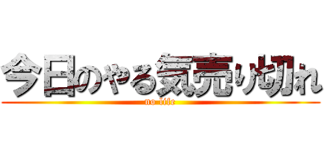 今日のやる気売り切れ (no life)