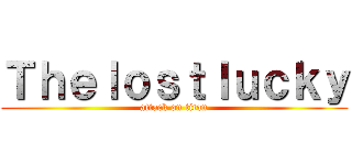 Ｔｈｅｌｏｓｔｌｕｃｋｙ (attack on titan)