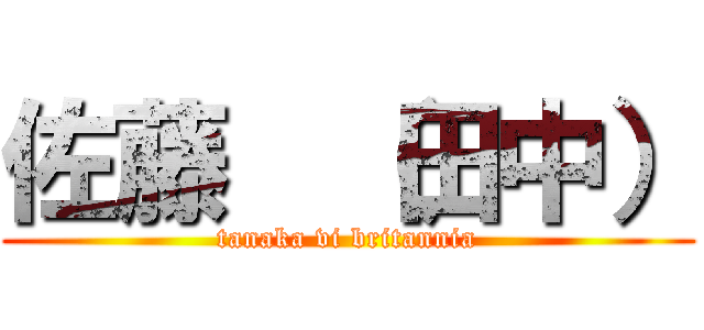 佐藤  （田中） (tanaka vi britannia)
