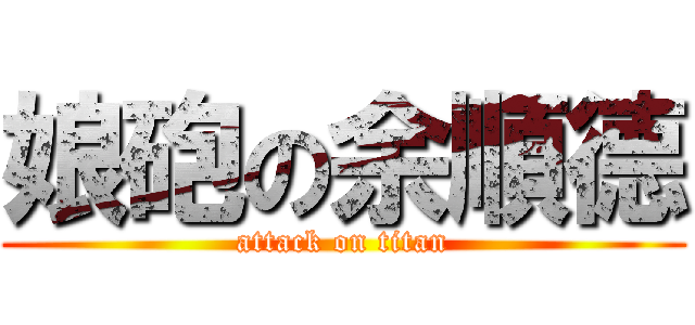 娘砲の余順德 (attack on titan)